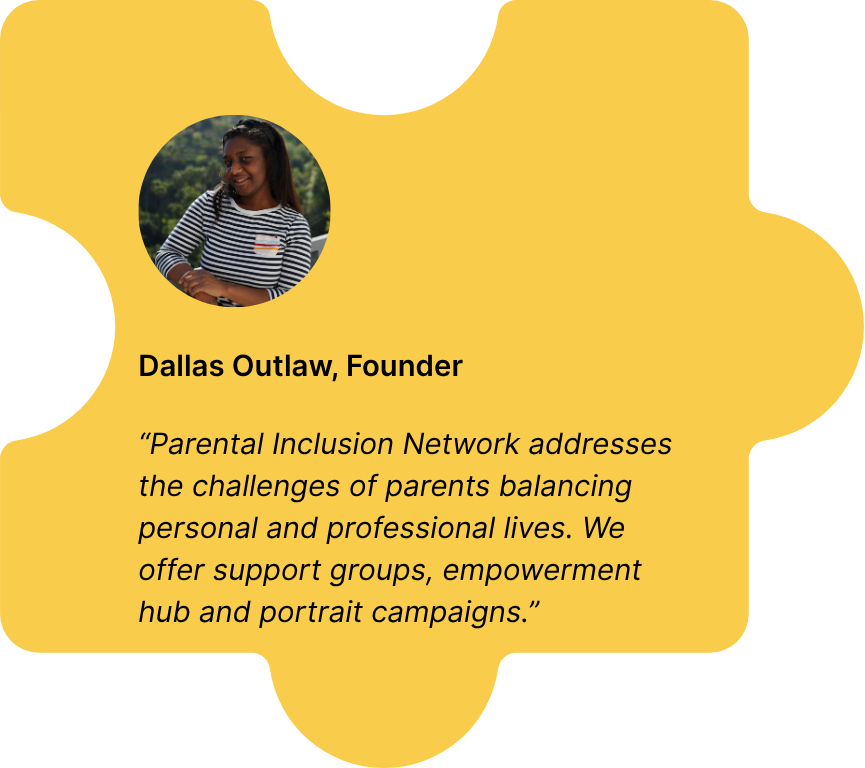 Image of Dallas Outlaw, the founder, with a mission and vision message in a puzzle piece as a frame. Message: “Parental Inclusion Network addresses the challenges of parents balancing personal and professional lives. We offer support groups, empowerment hub and we also offer portrait campaigns.”